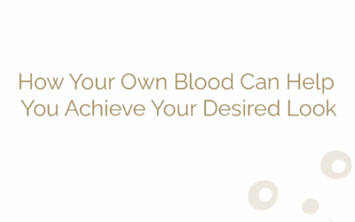 How Your Own Blood Can Help You Achieve Your Desired Look